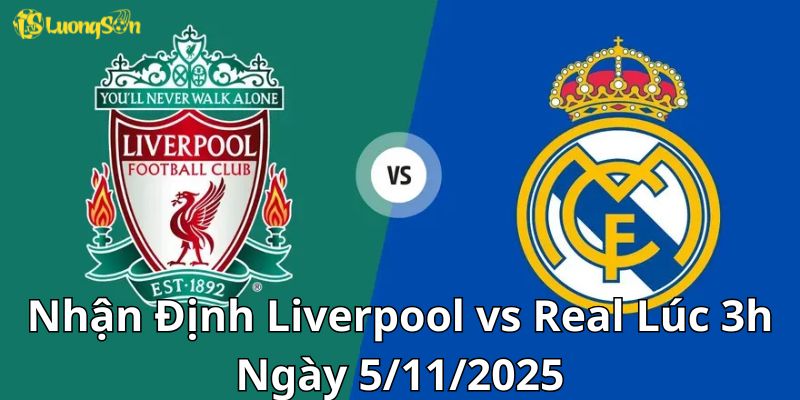 Nhận Định Liverpool vs Real Lúc 3h Ngày 5/11/2025